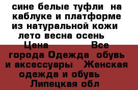 сине белые туфли  на каблуке и платформе из натуральной кожи (лето.весна.осень) › Цена ­ 12 000 - Все города Одежда, обувь и аксессуары » Женская одежда и обувь   . Липецкая обл.